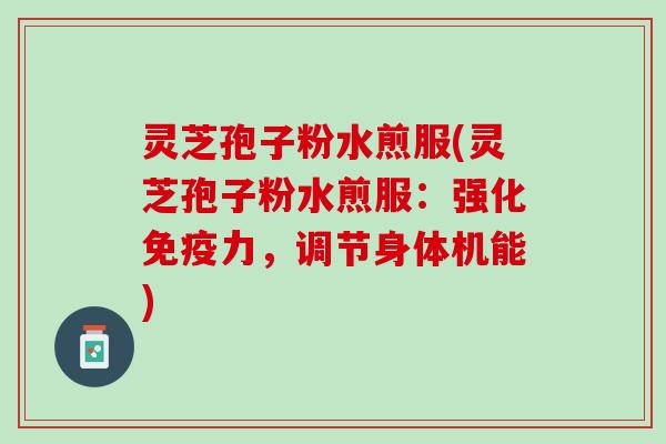 灵芝孢子粉水煎服(灵芝孢子粉水煎服：强化免疫力，调节身体机能)