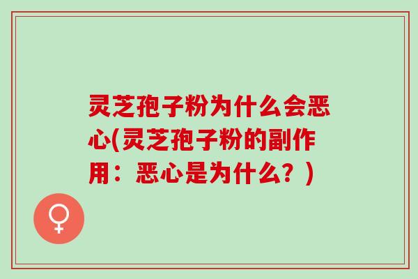灵芝孢子粉为什么会恶心(灵芝孢子粉的副作用：恶心是为什么？)