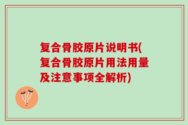复合骨胶原片说明书(复合骨胶原片用法用量及注意事项全解析)