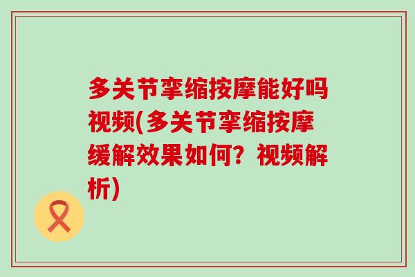 多关节挛缩按摩能好吗视频(多关节挛缩按摩缓解效果如何？视频解析)