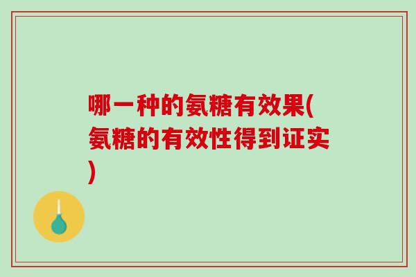 哪一种的氨糖有效果(氨糖的有效性得到证实)
