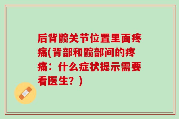 后背髋关节位置里面疼痛(背部和髋部间的疼痛：什么症状提示需要看医生？)