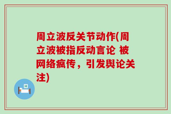 周立波反关节动作(周立波被指反动言论 被网络疯传，引发舆论关注)