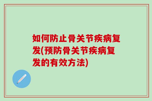 如何防止骨关节疾病复发(预防骨关节疾病复发的有效方法)
