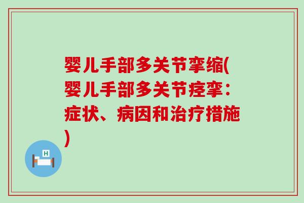 婴儿手部多关节挛缩(婴儿手部多关节痉挛：症状、病因和治疗措施)