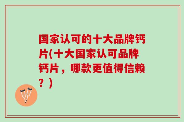 国家认可的十大品牌钙片(十大国家认可品牌钙片，哪款更值得信赖？)