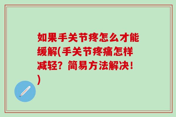 如果手关节疼怎么才能缓解(手关节疼痛怎样减轻？简易方法解决！)