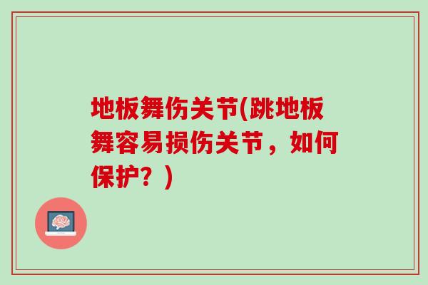 地板舞伤关节(跳地板舞容易损伤关节，如何保护？)