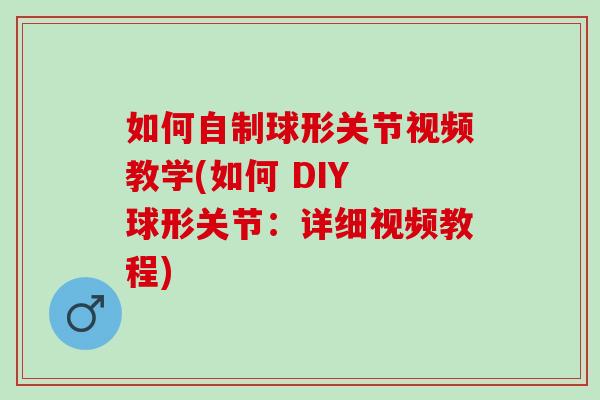 如何自制球形关节视频教学(如何 DIY 球形关节：详细视频教程)