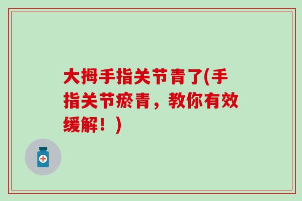 大拇手指关节青了(手指关节瘀青，教你有效缓解！)