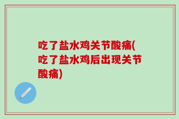 吃了盐水鸡关节酸痛(吃了盐水鸡后出现关节酸痛)