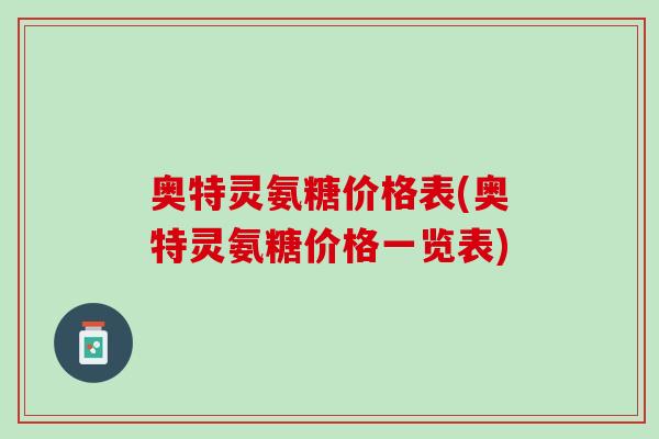 奥特灵氨糖价格表(奥特灵氨糖价格一览表)