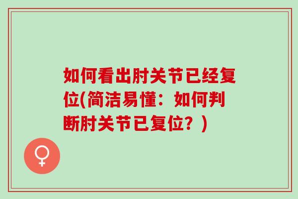 如何看出肘关节已经复位(简洁易懂：如何判断肘关节已复位？)