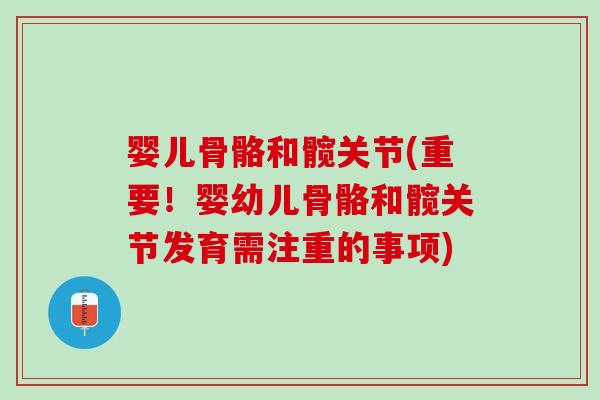 婴儿骨骼和髋关节(重要！婴幼儿骨骼和髋关节发育需注重的事项)