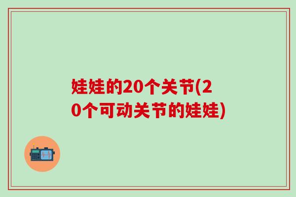 娃娃的20个关节(20个可动关节的娃娃)