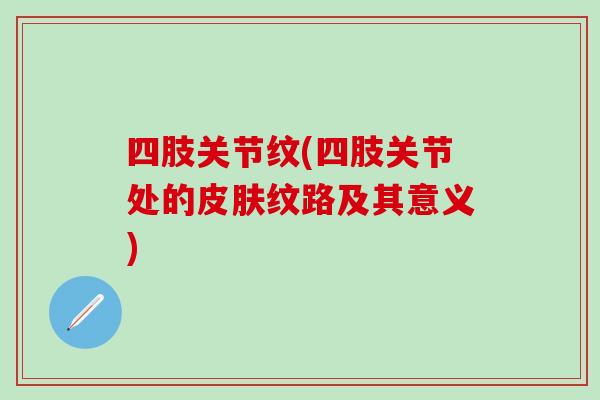 四肢关节纹(四肢关节处的皮肤纹路及其意义)