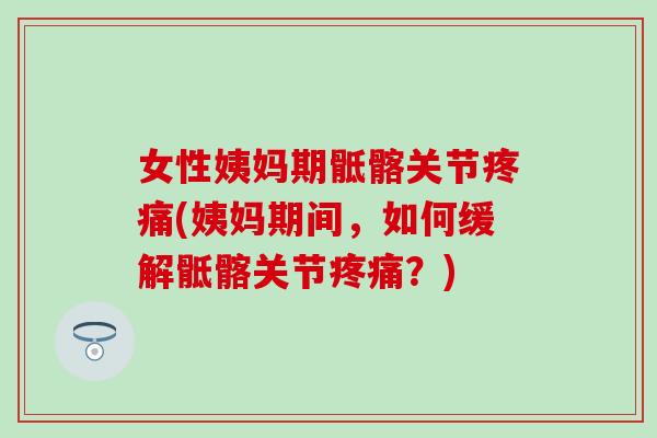 女性姨妈期骶髂关节疼痛(姨妈期间，如何缓解骶髂关节疼痛？)
