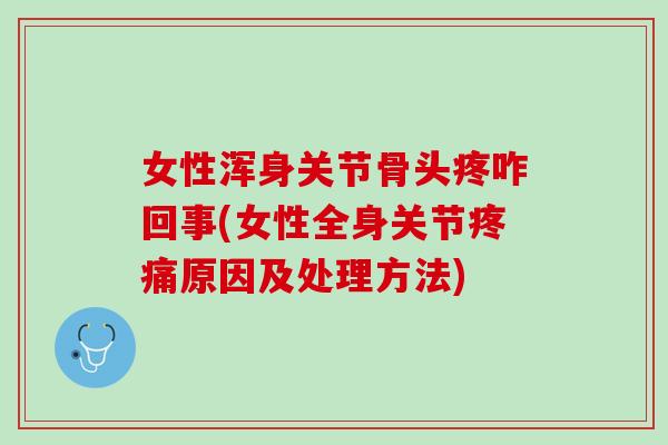 女性浑身关节骨头疼咋回事(女性全身关节疼痛原因及处理方法)