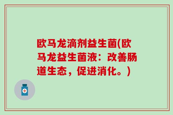 欧马龙滴剂益生菌(欧马龙益生菌液：改善肠道生态，促进消化。)