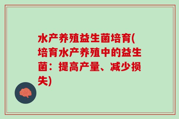 水产养殖益生菌培育(培育水产养殖中的益生菌：提高产量、减少损失)