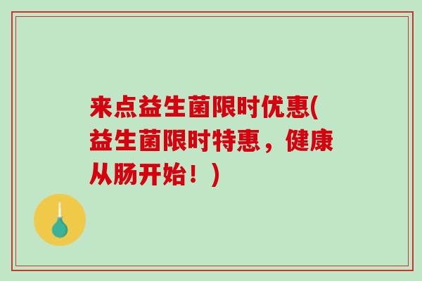 来点益生菌限时优惠(益生菌限时特惠，健康从肠开始！)