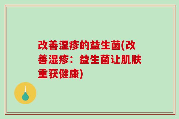 改善湿疹的益生菌(改善湿疹：益生菌让肌肤重获健康)