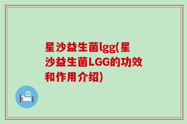 星沙益生菌lgg(星沙益生菌LGG的功效和作用介绍)