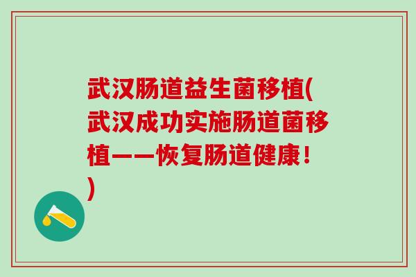 武汉肠道益生菌移植(武汉成功实施肠道菌移植——恢复肠道健康！)
