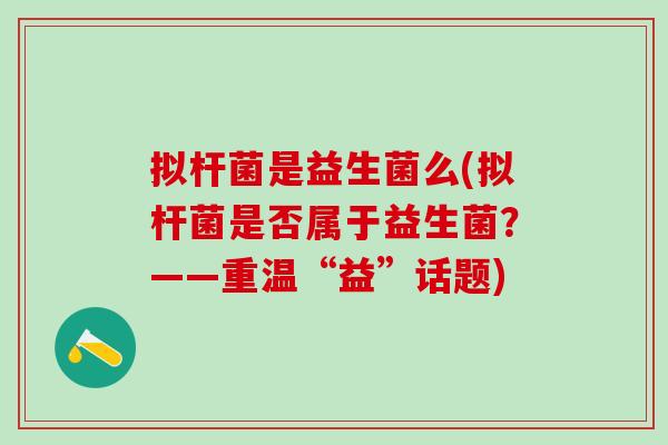 拟杆菌是益生菌么(拟杆菌是否属于益生菌？——重温“益”话题)