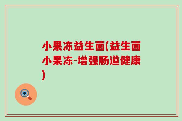 小果冻益生菌(益生菌小果冻-增强肠道健康)