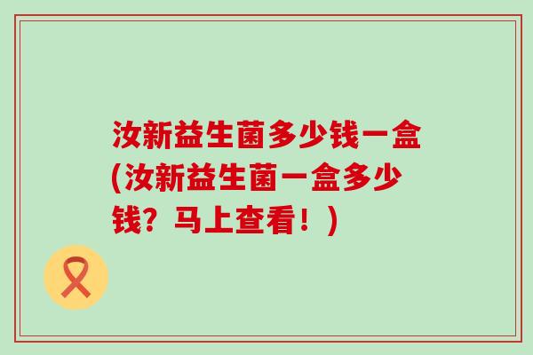 汝新益生菌多少钱一盒(汝新益生菌一盒多少钱？马上查看！)
