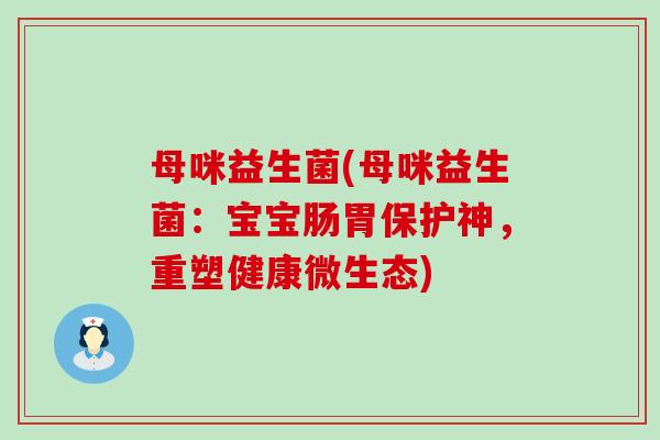 母咪益生菌(母咪益生菌：宝宝肠胃保护神，重塑健康微生态)