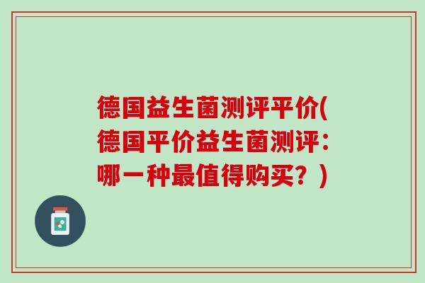 德国益生菌测评平价(德国平价益生菌测评：哪一种最值得购买？)