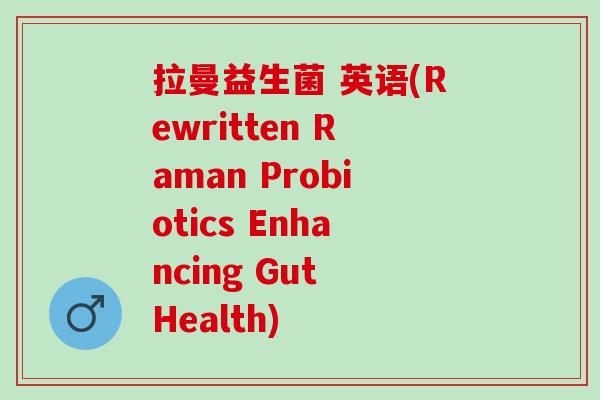 拉曼益生菌 英语(Rewritten Raman Probiotics Enhancing Gut Health)