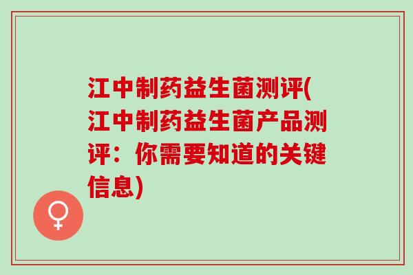 江中制药益生菌测评(江中制药益生菌产品测评：你需要知道的关键信息)