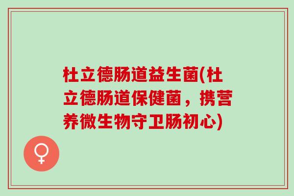 杜立德肠道益生菌(杜立德肠道保健菌，携营养微生物守卫肠初心)