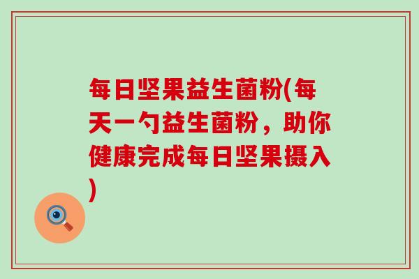 每日坚果益生菌粉(每天一勺益生菌粉，助你健康完成每日坚果摄入)
