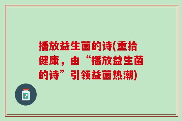 播放益生菌的诗(重拾健康，由“播放益生菌的诗”引领益菌热潮)