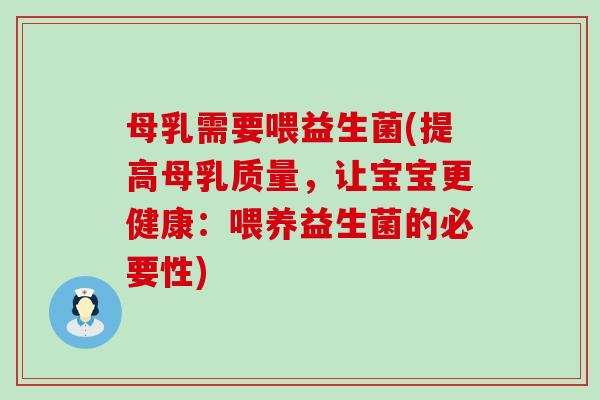 母乳需要喂益生菌(提高母乳质量，让宝宝更健康：喂养益生菌的必要性)