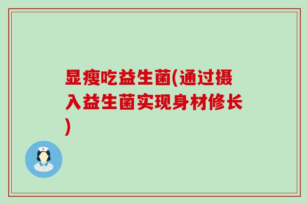显瘦吃益生菌(通过摄入益生菌实现身材修长)