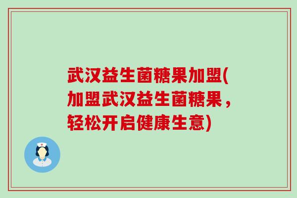 武汉益生菌糖果加盟(加盟武汉益生菌糖果，轻松开启健康生意)