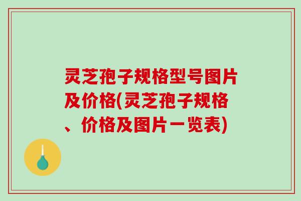 灵芝孢子规格型号图片及价格(灵芝孢子规格、价格及图片一览表)