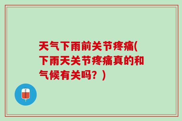 天气下雨前关节疼痛(下雨天关节疼痛真的和气候有关吗？)