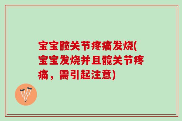 宝宝髋关节疼痛发烧(宝宝发烧并且髋关节疼痛，需引起注意)