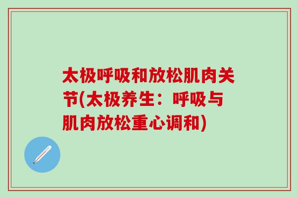 太极呼吸和放松肌肉关节(太极养生：呼吸与肌肉放松重心调和)