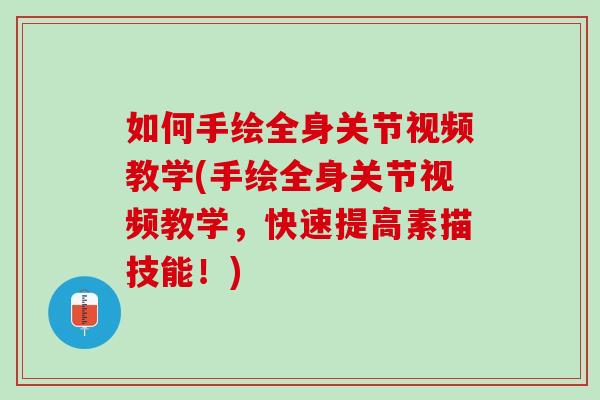 如何手绘全身关节视频教学(手绘全身关节视频教学，快速提高素描技能！)