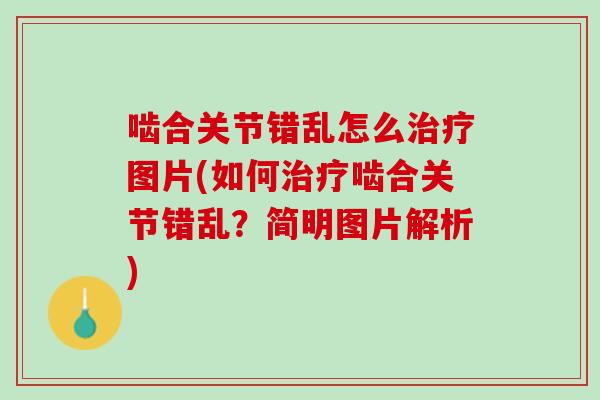 啮合关节错乱怎么治疗图片(如何治疗啮合关节错乱？简明图片解析)