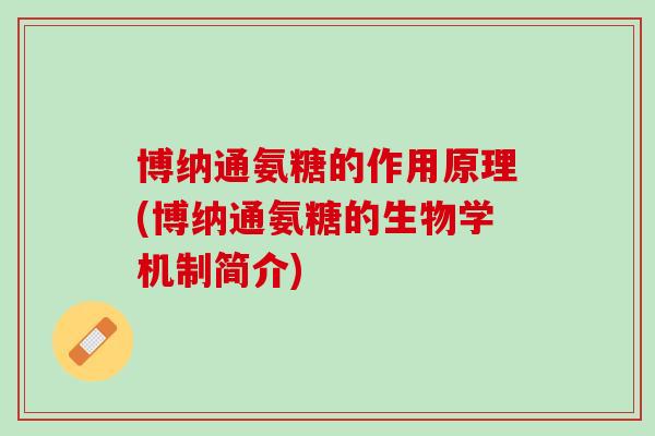 博纳通氨糖的作用原理(博纳通氨糖的生物学机制简介)