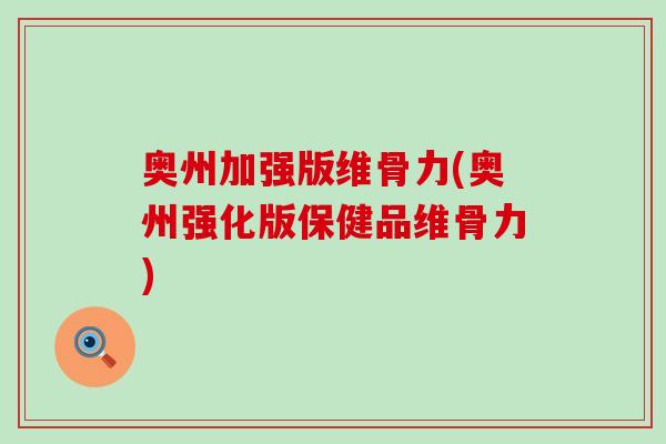 奥州加强版维骨力(奥州强化版保健品维骨力)