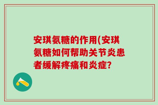 安琪氨糖的作用(安琪氨糖如何帮助关节炎患者缓解疼痛和炎症？